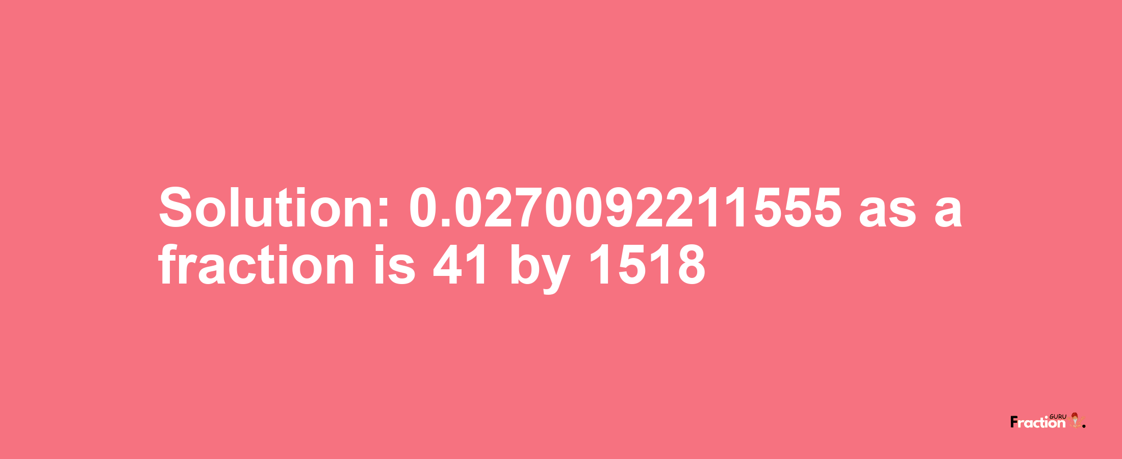 Solution:0.0270092211555 as a fraction is 41/1518